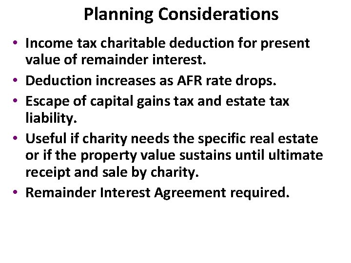 Planning Considerations • Income tax charitable deduction for present value of remainder interest. •