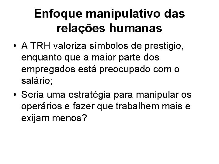 Enfoque manipulativo das relações humanas • A TRH valoriza símbolos de prestigio, enquanto que