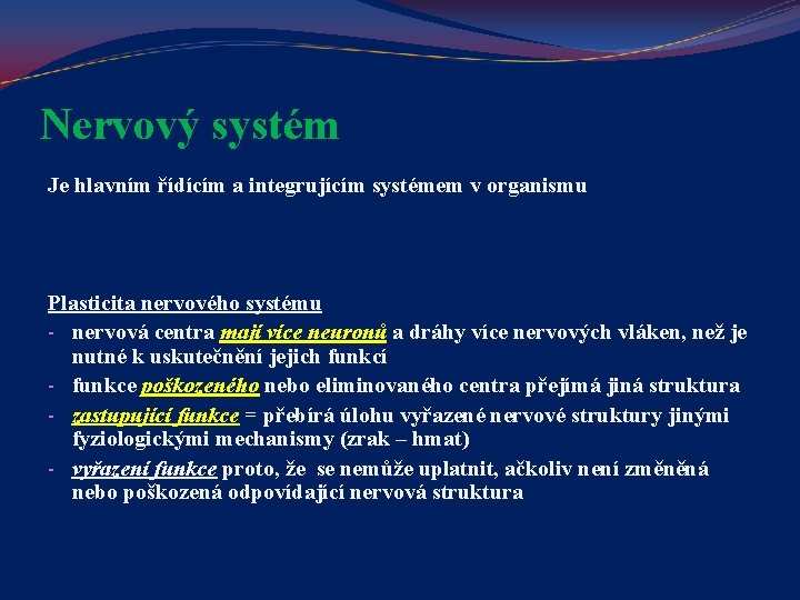 Nervový systém Je hlavním řídícím a integrujícím systémem v organismu Plasticita nervového systému -