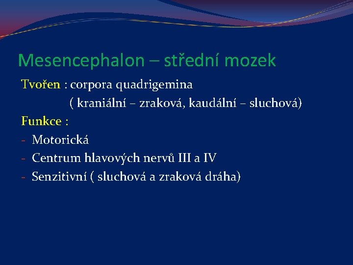 Mesencephalon – střední mozek Tvořen : corpora quadrigemina ( kraniální – zraková, kaudální –