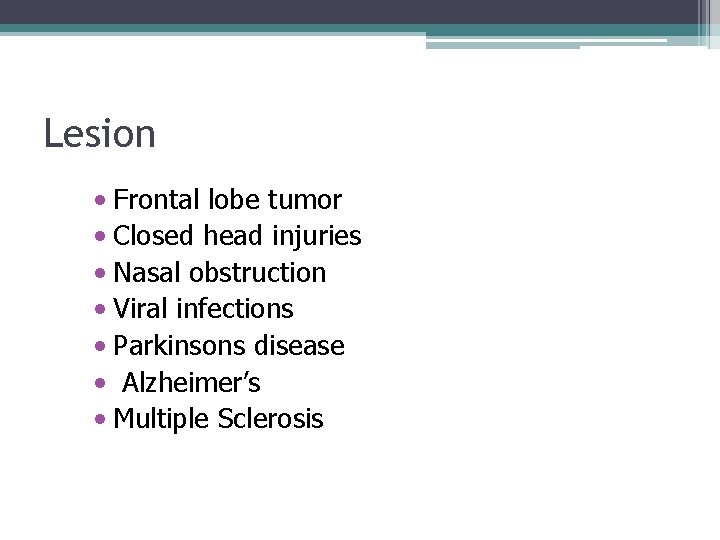 Lesion • Frontal lobe tumor • Closed head injuries • Nasal obstruction • Viral Lesion • Frontal lobe tumor • Closed head injuries • Nasal obstruction • Viral