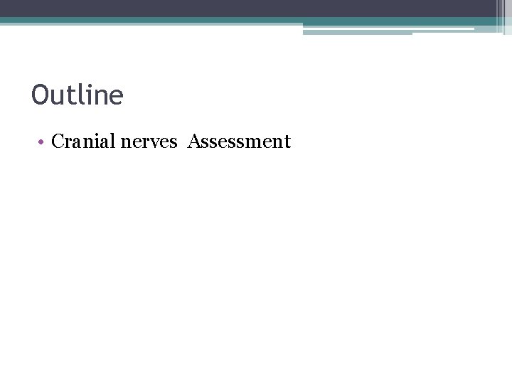 Outline • Cranial nerves Assessment Outline • Cranial nerves Assessment
