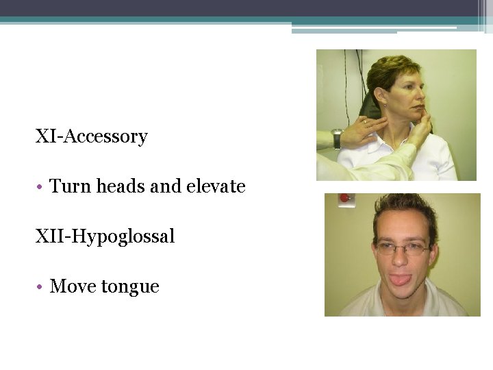 XI-Accessory • Turn heads and elevate XII-Hypoglossal • Move tongue XI-Accessory • Turn heads and elevate XII-Hypoglossal • Move tongue