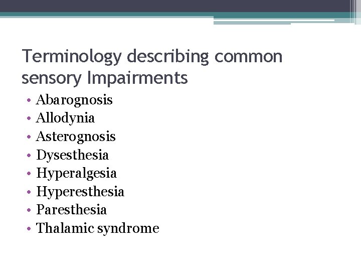 Terminology describing common sensory Impairments • • Abarognosis Allodynia Asterognosis Dysesthesia Hyperalgesia Hyperesthesia Paresthesia Terminology describing common sensory Impairments • • Abarognosis Allodynia Asterognosis Dysesthesia Hyperalgesia Hyperesthesia Paresthesia