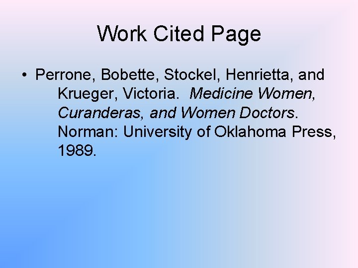 Work Cited Page • Perrone, Bobette, Stockel, Henrietta, and Krueger, Victoria. Medicine Women, Curanderas,