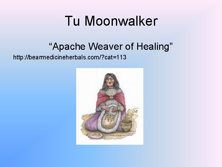 Tu Moonwalker “Apache Weaver of Healing” http: //bearmedicineherbals. com/? cat=113 