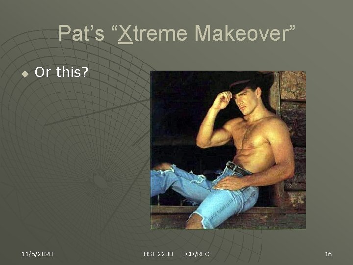 Pat’s “Xtreme Makeover” u Or this? 11/5/2020 HST 2200 JCD/REC 16 