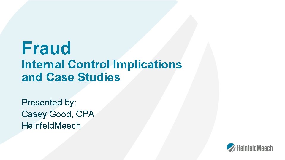 Fraud Internal Control Implications and Case Studies Presented by: Casey Good, CPA Heinfeld. Meech