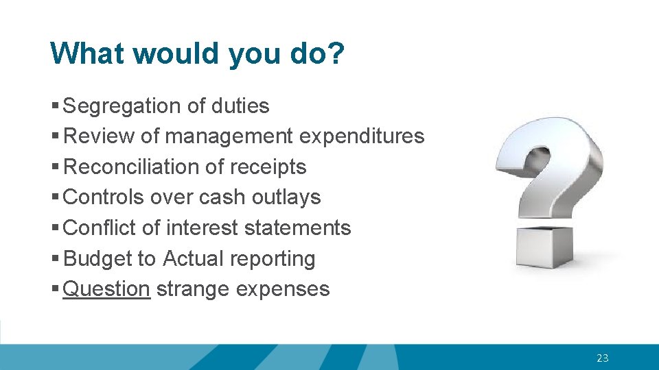 What would you do? § Segregation of duties § Review of management expenditures §