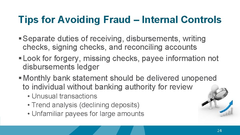 Tips for Avoiding Fraud – Internal Controls § Separate duties of receiving, disbursements, writing