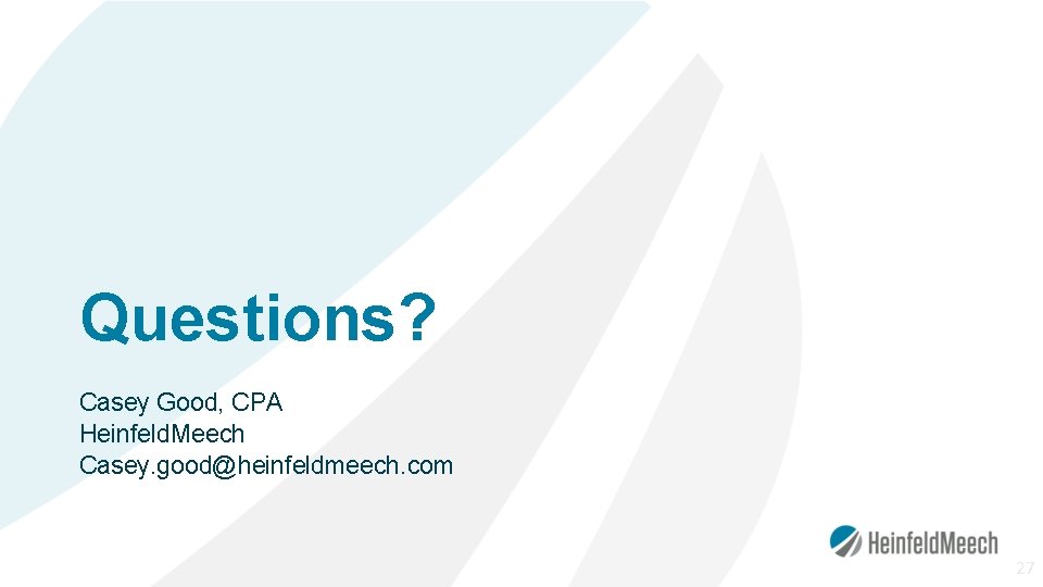 Questions? Casey Good, CPA Heinfeld. Meech Casey. good@heinfeldmeech. com 27 