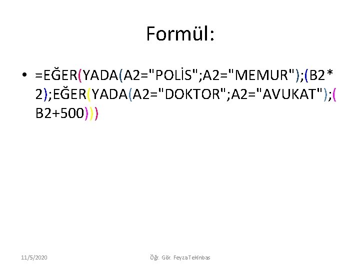 Formül: • =EĞER(YADA(A 2="POLİS"; A 2="MEMUR"); (B 2* 2); EĞER(YADA(A 2="DOKTOR"; A 2="AVUKAT"); ( Formül: • =EĞER(YADA(A 2="POLİS"; A 2="MEMUR"); (B 2* 2); EĞER(YADA(A 2="DOKTOR"; A 2="AVUKAT"); (
