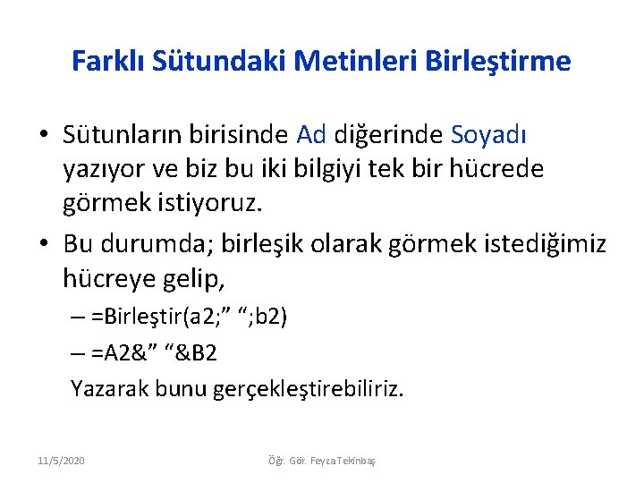 Farklı Sütundaki Metinleri Birleştirme • Sütunların birisinde Ad diğerinde Soyadı yazıyor ve biz bu