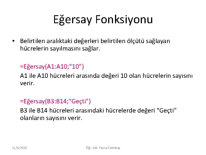 Eğersay Fonksiyonu • Belirtilen aralıktaki değerleri belirtilen ölçütü sağlayan hücrelerin sayılmasını sağlar. =Eğersay(A 1: