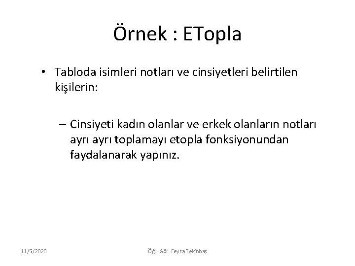 Örnek : ETopla • Tabloda isimleri notları ve cinsiyetleri belirtilen kişilerin: – Cinsiyeti kadın