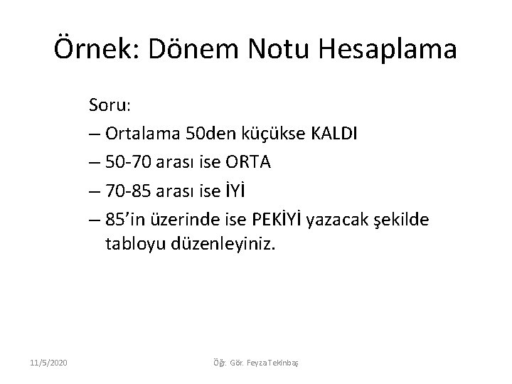 Örnek: Dönem Notu Hesaplama Soru: – Ortalama 50 den küçükse KALDI – 50 -70 Örnek: Dönem Notu Hesaplama Soru: – Ortalama 50 den küçükse KALDI – 50 -70