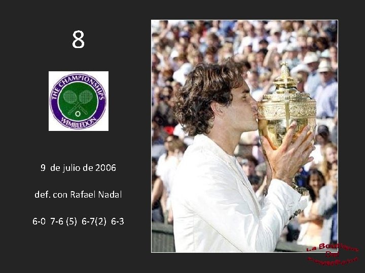 8 9 de julio de 2006 def. con Rafael Nadal 6 -0 7 -6