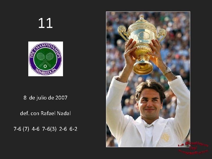 11 8 de julio de 2007 def. con Rafael Nadal 7 -6 (7) 4