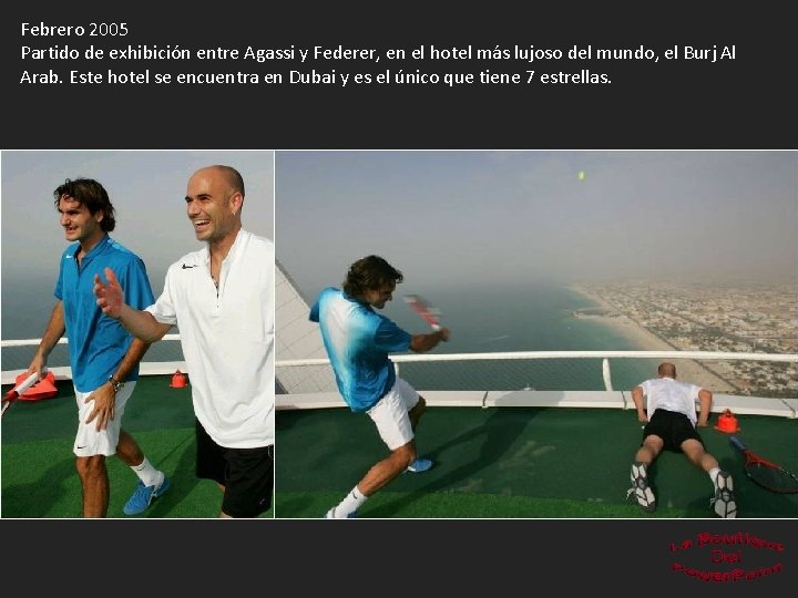 Febrero 2005 Partido de exhibición entre Agassi y Federer, en el hotel más lujoso