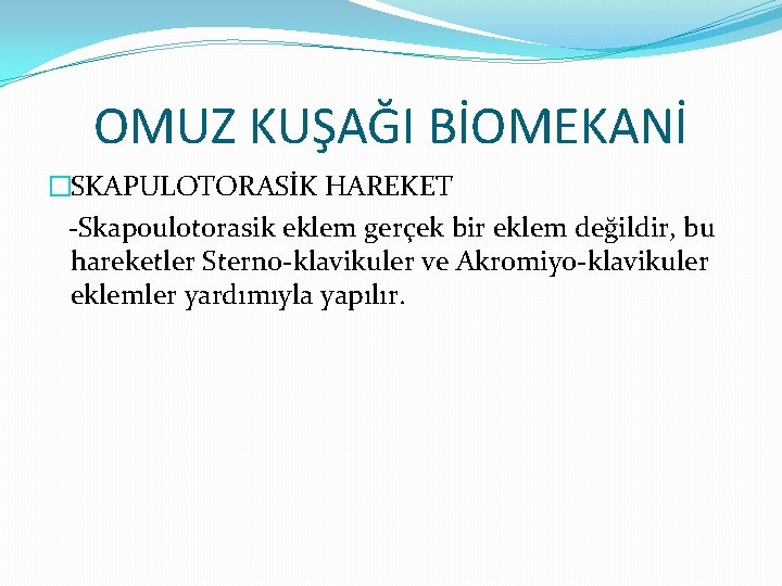 OMUZ KUŞAĞI BİOMEKANİ �SKAPULOTORASİK HAREKET -Skapoulotorasik eklem gerçek bir eklem değildir, bu hareketler Sterno-klavikuler