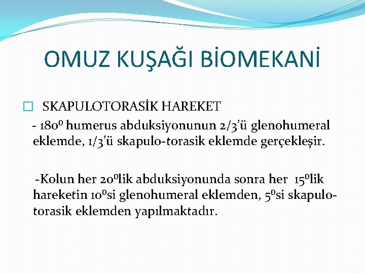 OMUZ KUŞAĞI BİOMEKANİ � SKAPULOTORASİK HAREKET - 180⁰ humerus abduksiyonunun 2/3’ü glenohumeral eklemde, 1/3’ü