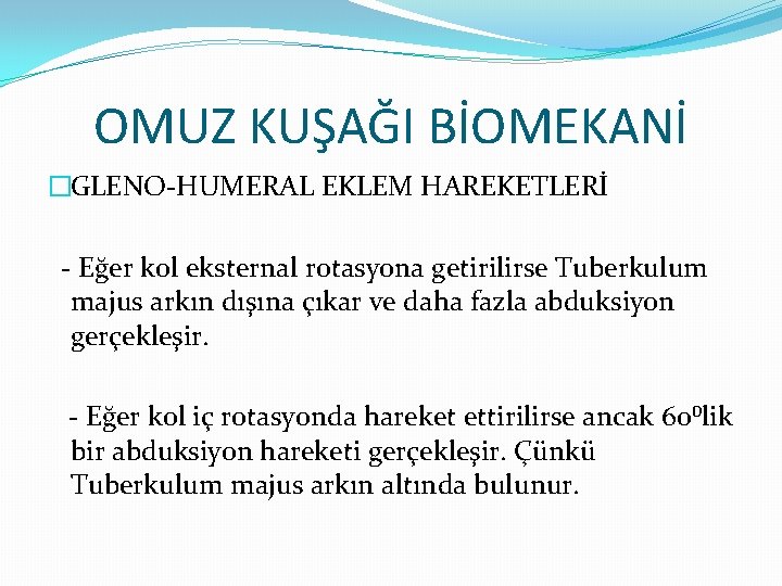 OMUZ KUŞAĞI BİOMEKANİ �GLENO-HUMERAL EKLEM HAREKETLERİ - Eğer kol eksternal rotasyona getirilirse Tuberkulum majus