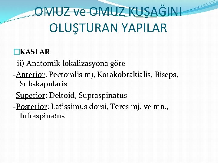 OMUZ ve OMUZ KUŞAĞINI OLUŞTURAN YAPILAR �KASLAR ii) Anatomik lokalizasyona göre -Anterior: Pectoralis mj,