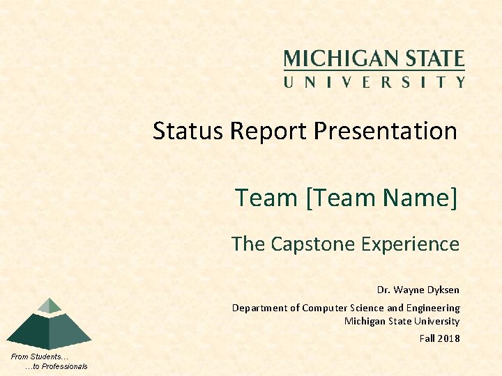 Status Report Presentation Team [Team Name] The Capstone Experience Dr. Wayne Dyksen Department of