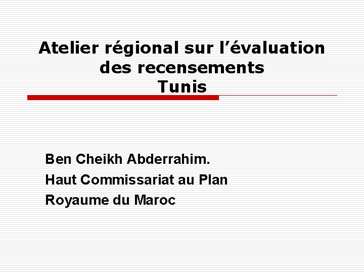 Atelier régional sur l’évaluation des recensements Tunis Ben Cheikh Abderrahim. Haut Commissariat au Plan