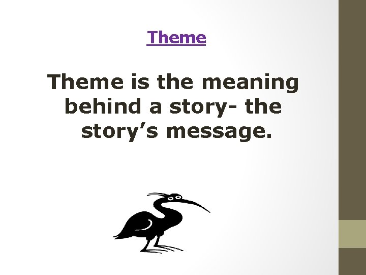  Theme is the meaning behind a story- the story’s message. 