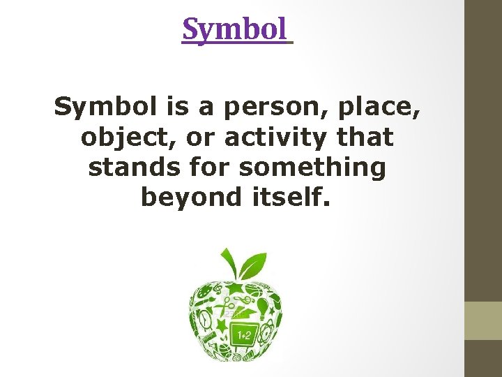 Symbol is a person, place, object, or activity that stands for something beyond itself.