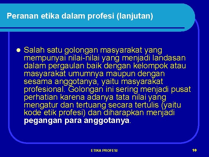 Peranan etika dalam profesi (lanjutan) l Salah satu golongan masyarakat yang mempunyai nilai-nilai yang