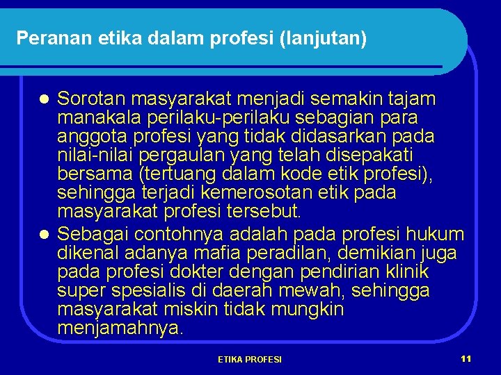 Peranan etika dalam profesi (lanjutan) Sorotan masyarakat menjadi semakin tajam manakala perilaku-perilaku sebagian para