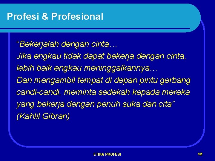 Profesi & Profesional “Bekerjalah dengan cinta… Jika engkau tidak dapat bekerja dengan cinta, lebih