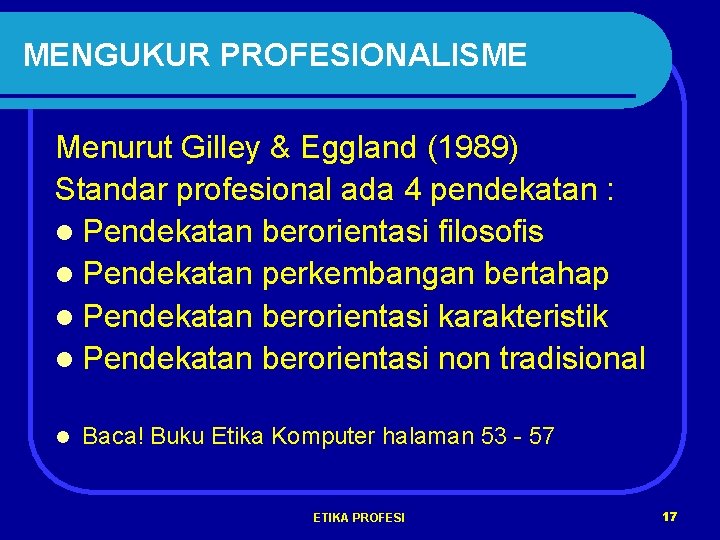 MENGUKUR PROFESIONALISME Menurut Gilley & Eggland (1989) Standar profesional ada 4 pendekatan : l
