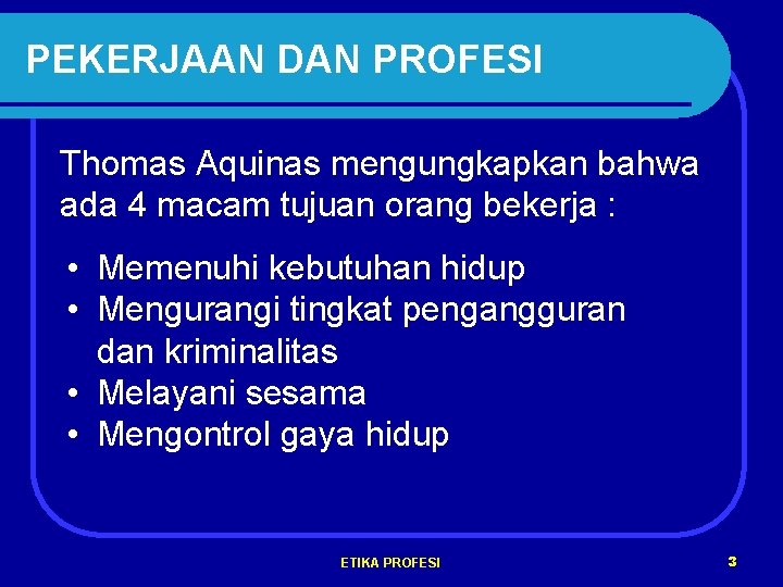 PEKERJAAN DAN PROFESI Thomas Aquinas mengungkapkan bahwa ada 4 macam tujuan orang bekerja :