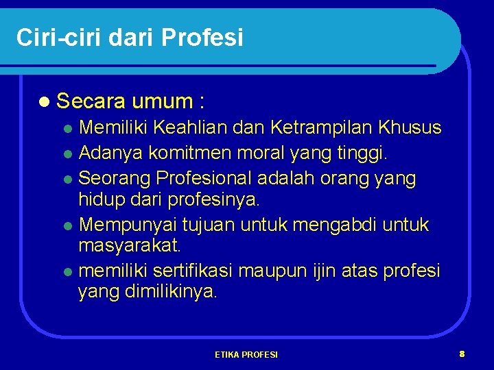 Ciri-ciri dari Profesi l Secara umum : Memiliki Keahlian dan Ketrampilan Khusus l Adanya