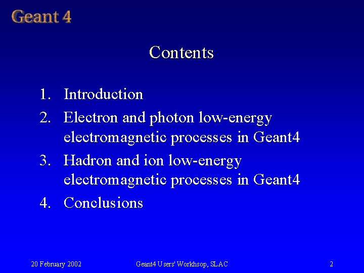 Contents 1. Introduction 2. Electron and photon low energy electromagnetic processes in Geant 4 Contents 1. Introduction 2. Electron and photon low energy electromagnetic processes in Geant 4