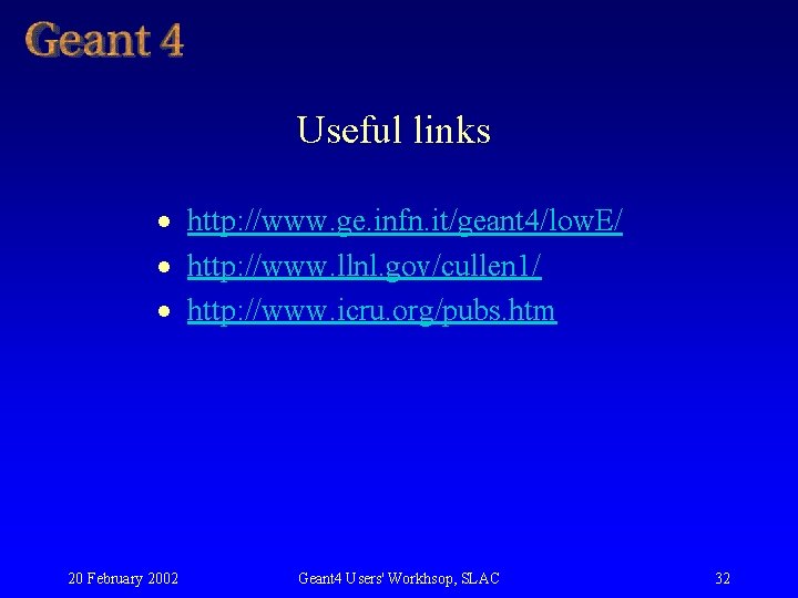 Useful links · http: //www. ge. infn. it/geant 4/low. E/ · http: //www. llnl. Useful links · http: //www. ge. infn. it/geant 4/low. E/ · http: //www. llnl.
