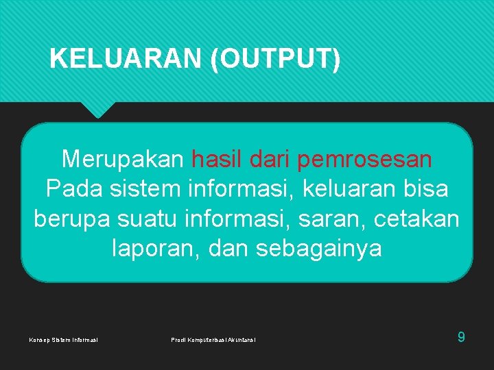 KELUARAN (OUTPUT) Merupakan hasil dari pemrosesan Pada sistem informasi, keluaran bisa berupa suatu informasi,