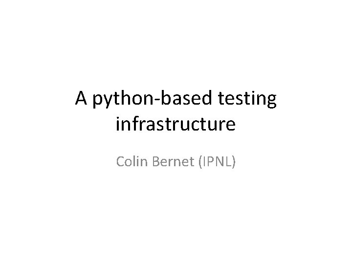 A python-based testing infrastructure Colin Bernet (IPNL) 