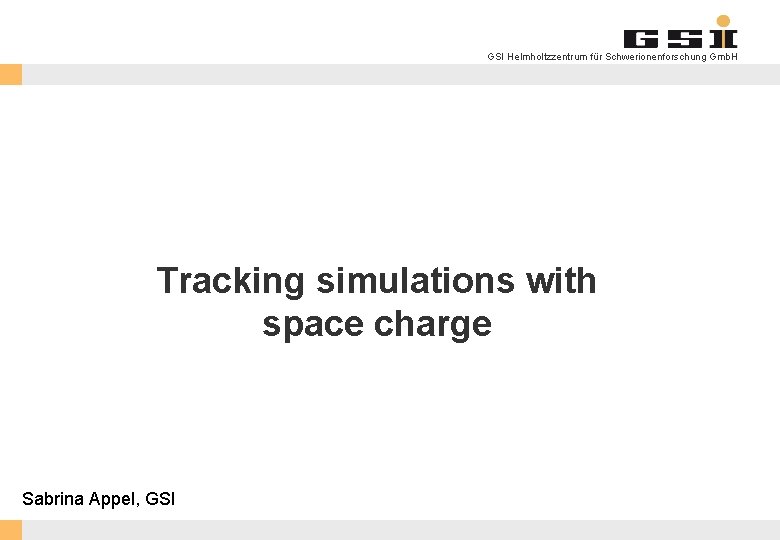 GSI Helmholtzzentrum für Schwerionenforschung Gmb. H Tracking simulations with space charge Sabrina Appel, GSI