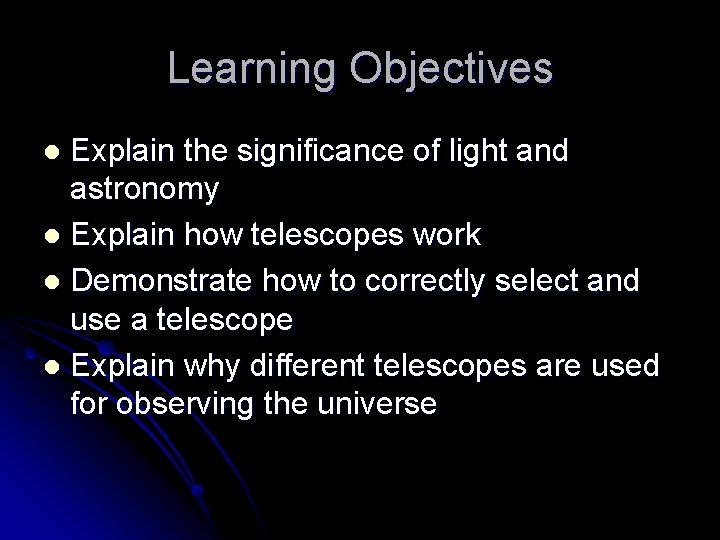Learning Objectives Explain the significance of light and astronomy l Explain how telescopes work