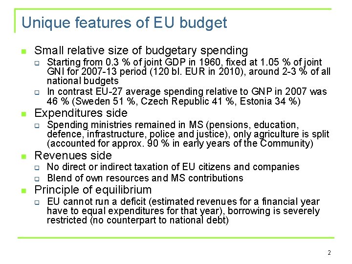 Unique features of EU budget n Small relative size of budgetary spending q q