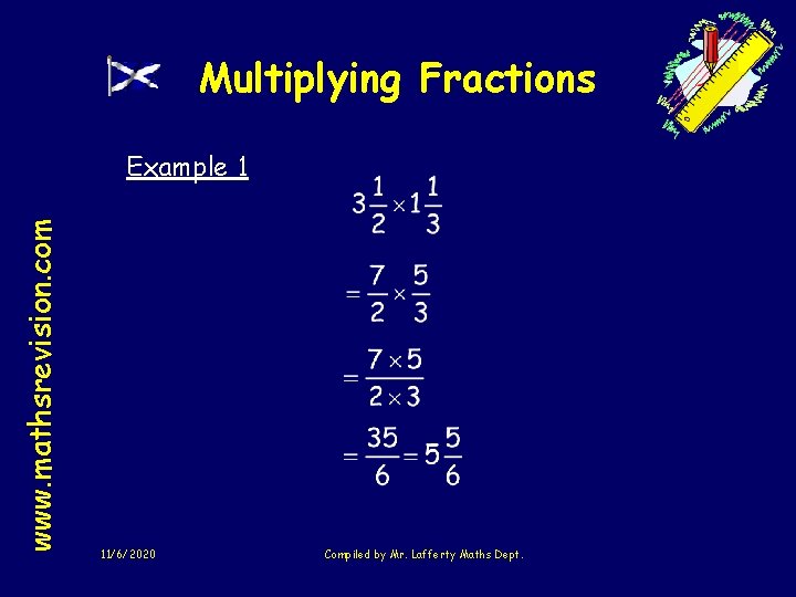 Multiplying Fractions www. mathsrevision. com Example 1 11/6/2020 Compiled by Mr. Lafferty Maths Dept.