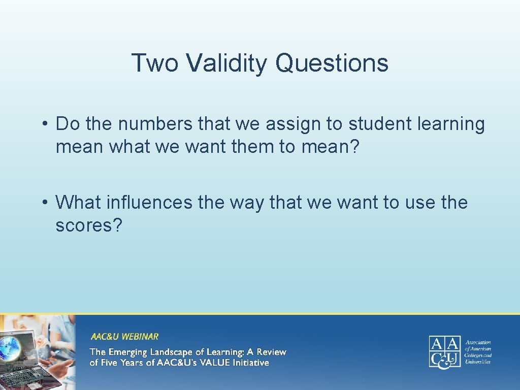Two Validity Questions • Do the numbers that we assign to student learning mean