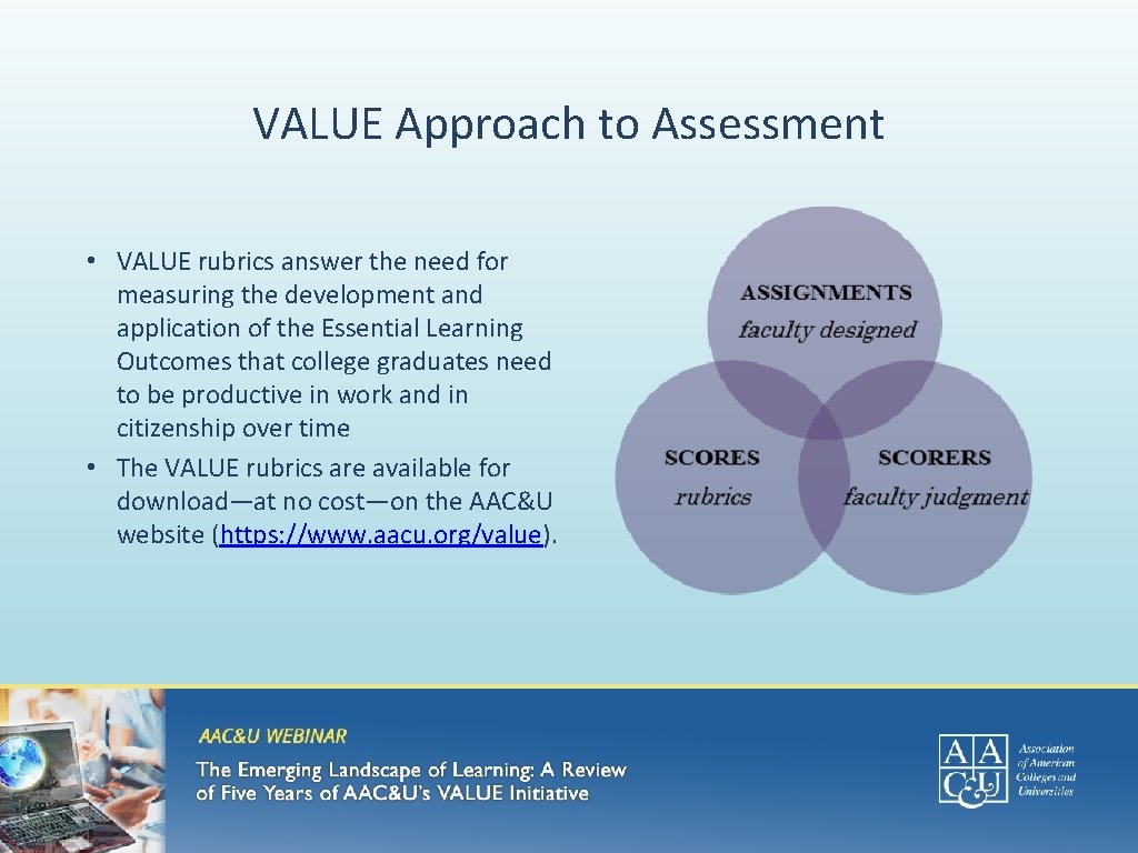 VALUE Approach to Assessment • VALUE rubrics answer the need for measuring the development