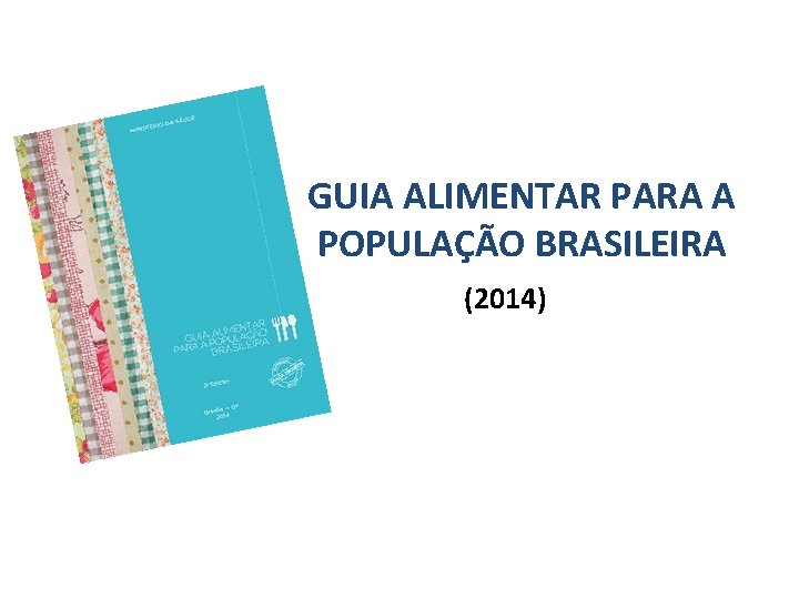GUIA ALIMENTAR PARA A POPULAÇÃO BRASILEIRA (2014) 