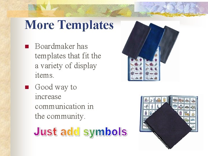 More Templates n n Boardmaker has templates that fit the a variety of display