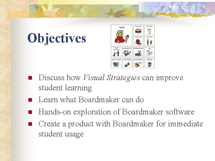 Objectives n n Discuss how Visual Strategies can improve student learning Learn what Boardmaker